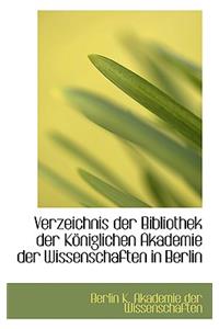 Verzeichnis Der Bibliothek Der Koniglichen Akademie Der Wissenschaften in Berlin