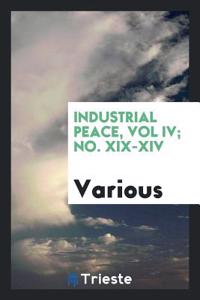 Industrial peace, Vol IV; No. XIX-XIV