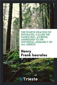 The Fourth Oration of Isocrates, Called the Panegyric: As Being Addressed to the Universal ...