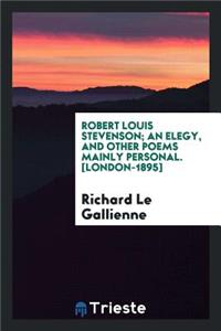 Robert Louis Stevenson; An Elegy, and Other Poems Mainly Personal