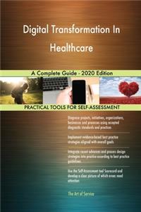 Digital Transformation In Healthcare A Complete Guide - 2020 Edition