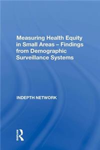 Measuring Health Equity in Small Areas: Findings from Demographic Surveillance Systems