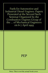 Fuels for Automotive & Industrial Diesel Engines: Papers Presented at the Second Such Seminar Organized by the Combustion Engines Group of the ... of Mechanical Engineers on 6-7 April 1993