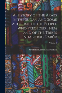 History of the Arabs in the Sudan and Some Account of the People Who Preceded Them and of the Tribes Inhabiting Dárûr; Volume 1