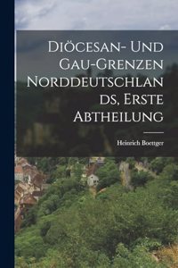 Diöcesan- Und Gau-Grenzen Norddeutschlands, Erste Abtheilung