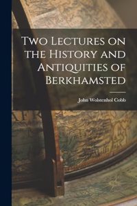 Two Lectures on the History and Antiquities of Berkhamsted