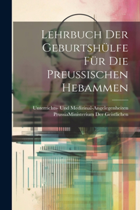 Lehrbuch Der Geburtshülfe Für Die Preussischen Hebammen