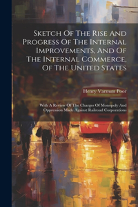 Sketch Of The Rise And Progress Of The Internal Improvements, And Of The Internal Commerce, Of The United States