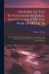 History Of The Revolution In Texas, Particularly Of The War Of 1835 & '36