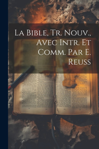 Bible, Tr. Nouv., Avec Intr. Et Comm. Par E. Reuss