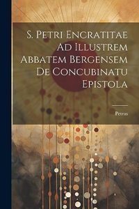 S. Petri Encratitae Ad Illustrem Abbatem Bergensem De Concubinatu Epistola