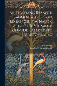 Aristophanis Byzantii ... Fragmenta, Collegit Ed Disposuit A. Nauck. Accedit R. Schmidtii Comm. De Callistrato Aristophaneo