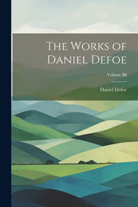 Works of Daniel Defoe; Volume III
