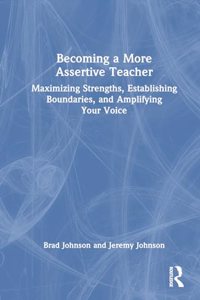 Becoming a More Assertive Teacher: Maximizing Strengths, Establishing Boundaries, and Amplifying Your Voice