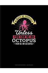Always Be Yourself Unless You Can Be An Octopus Then Be An Octopus