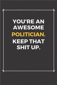 You're An Awesome Politician Keep That Shit Up