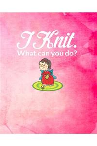 I Knit. What Can You Do?