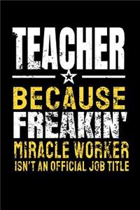 Teacher Because Freakin' Miracle Worker Isn't An Official Job Title