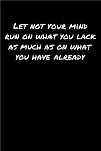 Let Not Your Mind Run On What You Lack As Much As On What You Have Already