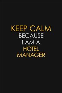 Keep Calm Because I Am A Hotel Manager