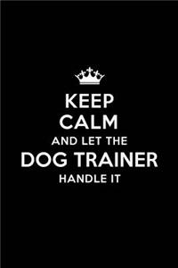 Keep Calm and Let the Dog Trainer Handle It