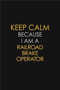 Keep Calm Because I Am A Railroad Brake Operator