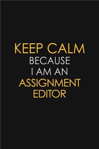Keep Calm Because I Am An Assignment Editor