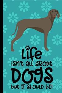Life Isn't All About Dogs But It Should Be