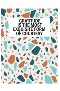 Gratitude is The Most Exquisite Form Of Courtesy