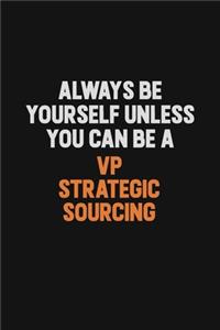 Always Be Yourself Unless You Can Be A VP strategic sourcing
