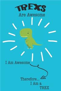 Trex Are Awesome I Am Awesome There For I Am a Trex