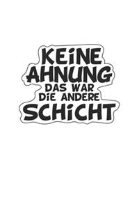 Keine Ahnung das war die andere Schicht