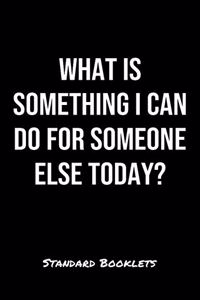 What Is Something I Can Do For Someone Else Today?