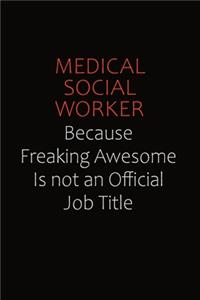 Medical Social Worker Because Freaking Awesome Is Not An Official job Title
