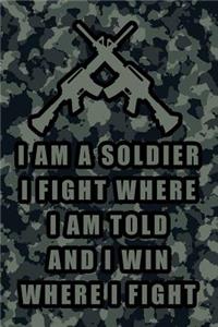 I Am a Soldier I Fight Where I Am Told and I Win Where I Fight