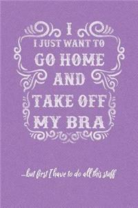 I Just Want to Go Home and Take Off My Bra... but first I have to do all this stuff