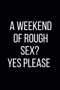 A Weekend Of Rough Sex? Yes Please