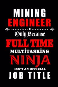 Mining Engineer-Only Because Full Time Multitasking Ninja Isn't An Official Job Title