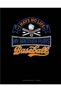 I Have No Life My Brother Plays Baseball
