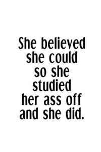 She Believed She Could So She Studied Her Ass Off And She Did.