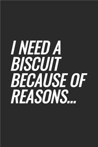 I Need A Biscuit Because Of Reasons