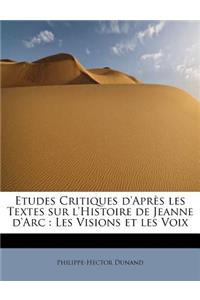 Etudes Critiques D'Apres Les Textes Sur L'Histoire de Jeanne D'Arc: Les Visions Et Les Voix