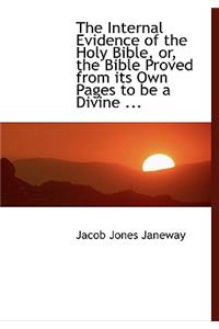 The Internal Evidence of the Holy Bible, Or, the Bible Proved from Its Own Pages to Be a Divine ...