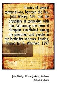 Minutes of Several Conversations, Between the REV. John Wesley, A.M., and the Preachers in Connexion