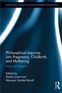 Philosophical Inquiries Into Pregnancy, Childbirth, and Mothering