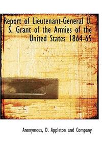 Report of Lieutenant-General U. S. Grant of the Armies of the United States 1864-65