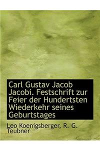 Carl Gustav Jacob Jacobi. Festschrift Zur Feier Der Hundertsten Wiederkehr Seines Geburtstages