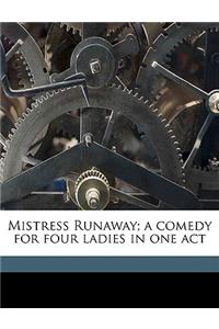 Mistress Runaway; A Comedy for Four Ladies in One Act