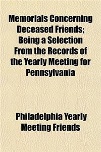 Memorials Concerning Deceased Friends; Being a Selection from the Records of the Yearly Meeting for Pennsylvania &C., from the Year 1788 to 1819, Incl