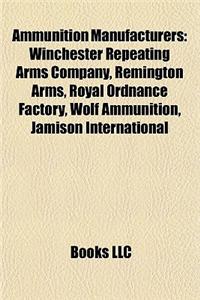 Ammunition Manufacturers: Badger Army Ammunition Plant, Winchester Repeating Arms Company, Remington Arms, Bae Systems Land & Armaments